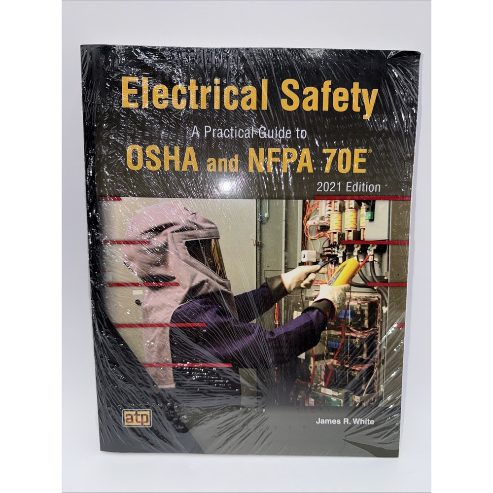 ELECTRICAL SAFETY: A PRACTICAL GUIDE TO OSHA AND NFPA 70E 2021 ED James R. White